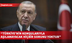 Türkiye'nin komşularıyla aşılamayacak hiçbir sorunu yoktur