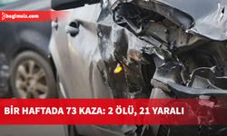 Bir haftada 73 kaza: 2 ölü, 21 yaralı