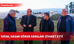 Cumhurbaşkanı Tatar, Maraş Bölgesi’nde hasar gören seraları ziyaret etti