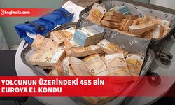 Yolcunun üzerindeki 455 bin Euro'ya el kondu