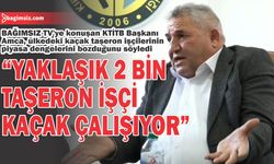 “Yaklaşık 2 bin taşeron işçi kaçak çalışıyor”