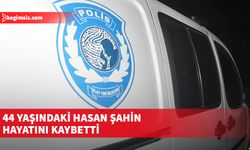 44 yaşındaki Hasan Şahin hayatını kaybetti