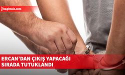 Ercan’dan çıkış yapacağı sırada tutuklandı