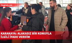 Karakaya: Alakasız bir konu ile ilgili ifade verdim