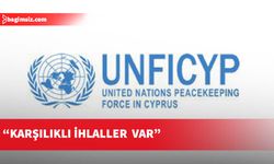 UNFICYP raporunda, ara bölgede her iki tarafın ihlalleriyle ilgili net olduğu bildirildi