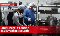 LTB ekipleri 19 günde 285 iş yeri denetledi!