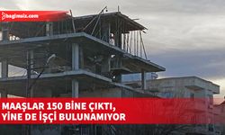 Şantiyede maaşlar 150 bine çıktı: İşçi bulunamıyor