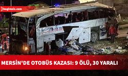 Mersin'de otobüs kazası: 9 kişi öldü, 30 kişi yaralandı