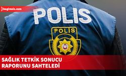 Sağlık tetkik sonucu raporunu sahteledi