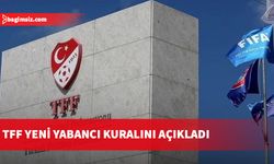 SON DAKİKA! TFF yeni yabancı kuralını açıkladı