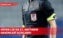 Ligde 27. hafta öncesinde maçlarda görev yapacak hakemler belli oldu