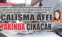 Çalışma affı yakında çıkacak