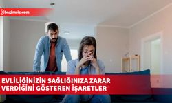 Evliliğinizin sağlığınıza zarar verdiğini gösteren işaretler