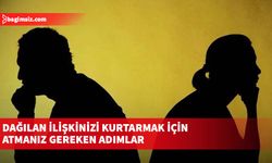 Dağılan ilişkinizi kurtarmak için atmanız gereken adımlar