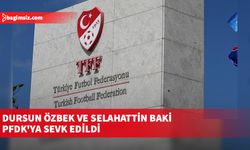 Dursun Özbek ve Selahattin Baki PFDK'ya sevk edildi