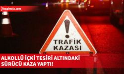 Alkollü içki tesiri altındaki sürücü kaza yaptı!