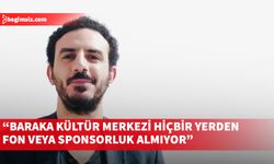 Celal Özkızan: Baraka Kültür Merkezi hiçbir yerden fon veya sponsorluk almıyor