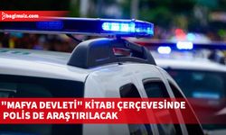 "Mafya Devleti" kitabı çerçevesinde polis de araştırılacak