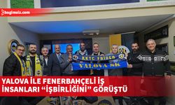 Yalova ile Fenerbahçeli iş insanları “işbirliğini” görüştü