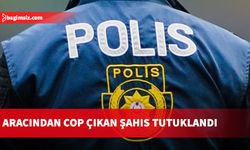 Aracından cop çıkan şahıs tutuklandı