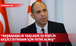 Özersay: Başbakanlık yine yaklaşık 30 kişilik geçici istihdam için yetki almış!