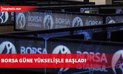 Borsa güne yükselişle başladı