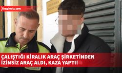 Çalıştığı kiralık araç şirketinden izinsiz araç aldı, kaza yaptı!