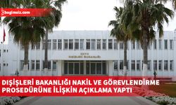 Dışişleri Bakanlığından nakil ve görevlendirme prosedürüne ilişkin açıklama