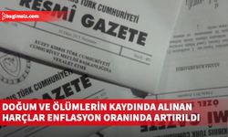 Doğum ve ölümlerin kaydında alınan harçlar enflasyon oranında artırıldı