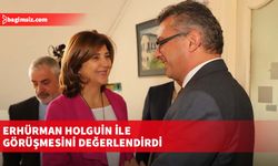 CTP Genel Başkanı Erhürman Holguin ile görüşmesini değerlendirdi