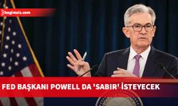 Fed Başkanı Powell da 'sabır' isteyecek