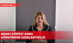 Meray Dürüst kamu görevinden uzaklaştırıldı