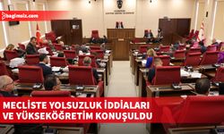 Meclis Genel Kurulu'nda gündem, yolsuzluk iddiaları ve yükseköğretim...