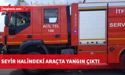 Seyir halindeki araçta yangın çıktı