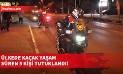 Ülkede kaçak yaşam süren 5 kişi tutuklandı!