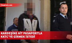 Kardeşine ait pasaportla KKTC’ye girmek istedi