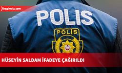 Hüseyin Saldam ifadeye çağırıldı…