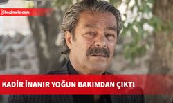 Kadir İnanır yoğun bakımdan çıktı