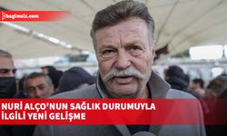 Nuri Alço'nun sağlık durumuyla ilgili yeni gelişme