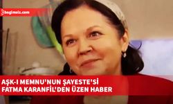 Aşk-ı Memnu'nun Şayeste'si Fatma Karanfil'den üzen haber