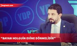 YDP Genel Başkan Yardımcısı Zaroğlu: Bayan Holguin evine dönmelidir