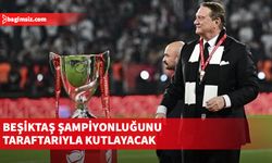 Beşiktaş,  Türkiye kupası şampiyonluğunu taraftarıyla kutlayacak...