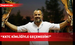 Hasan Gazioğlu: İstanbul’da KKTC kimliğiyle geçemedim!