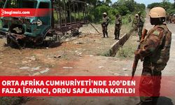 Orta Afrika Cumhuriyeti'nde 100'den fazla isyancı, ordu saflarına katıldı