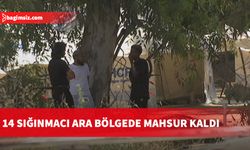 14 sığınmacı ara bölgede mahsur kaldı...