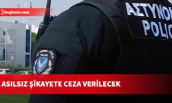 Polis hakkında asılsız şikayette bulunanlara ceza verilecek...