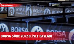 Borsa güne yükselişle başladı...