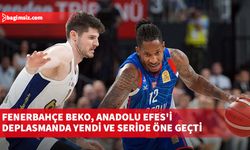 Fenerbahçe Beko, Anadolu Efes'i deplasmanda yendi ve seride öne geçti