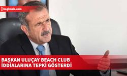 Başkan Uluçay Beach Club iddialarına tepki gösterdi