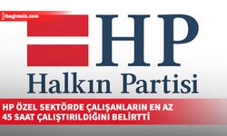 HP özel sektörde çalışanların en az 45 saat çalıştırıldığını belirtti